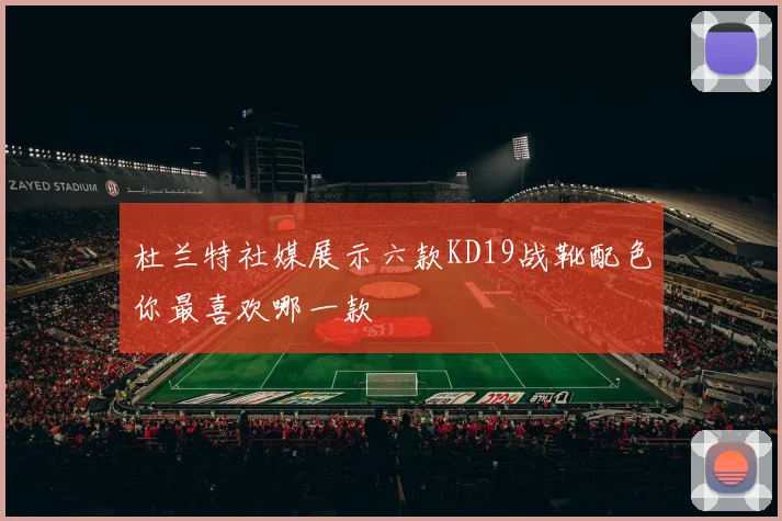 杜兰特社媒展示六款KD19战靴配色你最喜欢哪一款