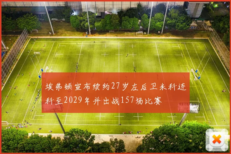 埃弗顿宣布续约27岁左后卫米科连科至2029年并出战157场比赛