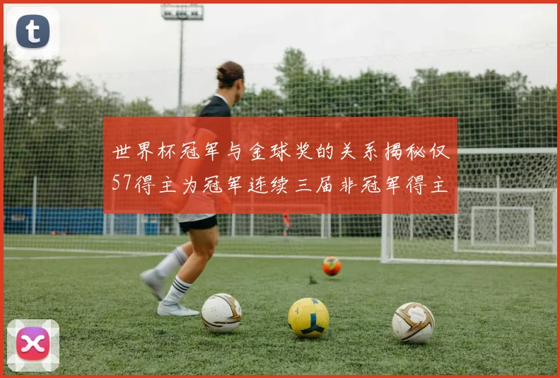 世界杯冠军与金球奖的关系揭秘仅57得主为冠军连续三届非冠军得主分析